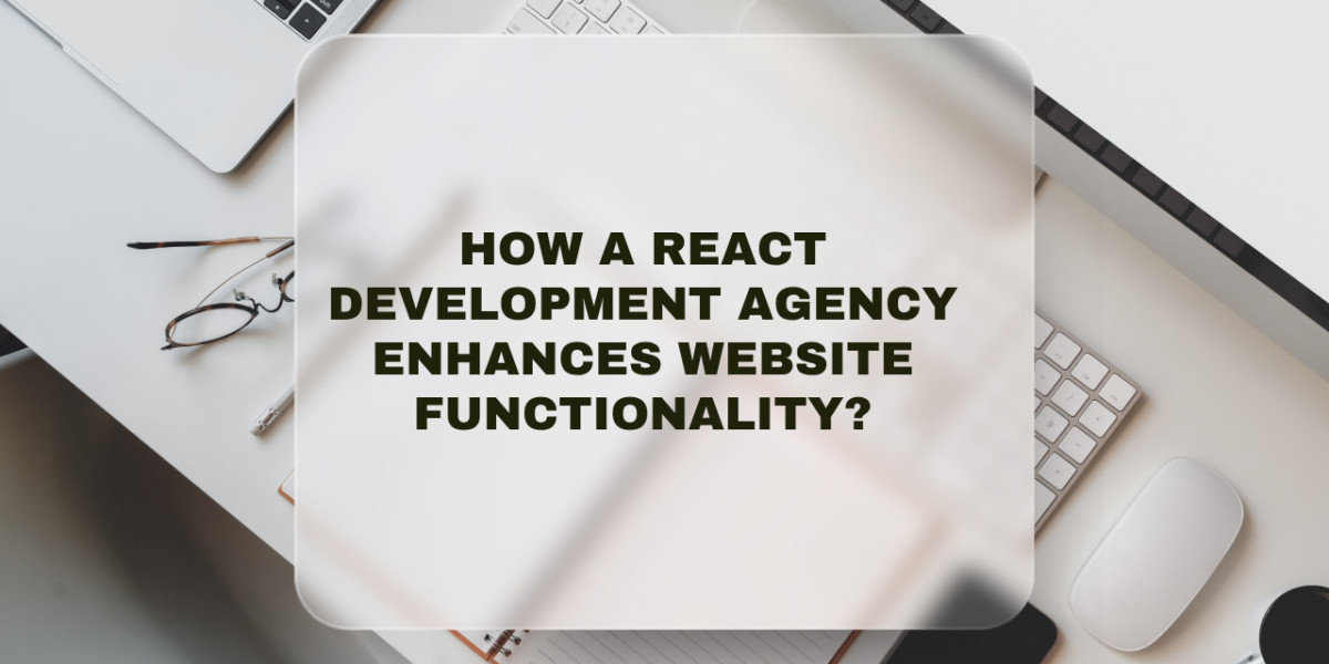 How a React Development Agency Enhances Website Functionality?