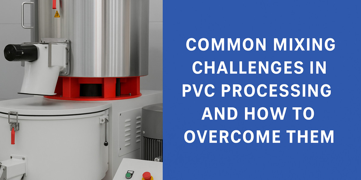 Common Mixing Challenges in PVC Processing and How to Overcome Them